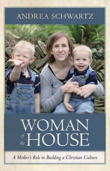 Woman of the House: A Mother's Role in Building a Christian Culture