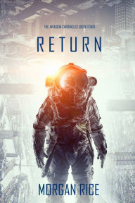 Title: Return (The Invasion ChroniclesBook Four): A Science Fiction Thriller, Author: Morgan Rice