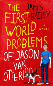 Title: The First World Problems of Jason Van Otterloo, Author: James Bailey