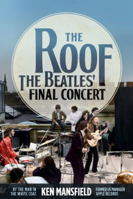Title: The Roof: The Beatles' Final Concert, Author: Ken Mansfield
