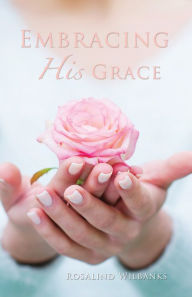Title: Embracing His Grace, Author: Rosalind Wilbanks