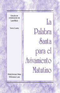 Title: La Palabra Santa para el Avivamiento Matutino - Estudio de cristalizacion de Levitico, Tomo 4, Author: Witness Lee