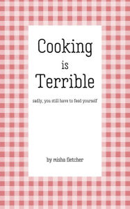 Title: Cooking is Terrible, Author: Misha Fletcher