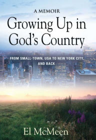 Title: Growing Up in God's Country: A Memoir, Author: El McMeen