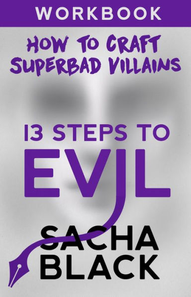 13 Steps To Evil: How To Craft A Superbad Villain Workbook