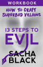 13 Steps To Evil: How To Craft A Superbad Villain Workbook