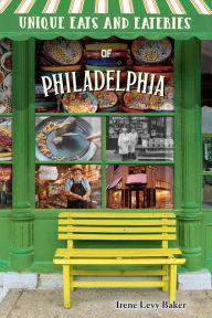 Title: Unique Eats and Eateries of Philadelphia, Author: Irene Levy Baker