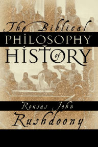 Title: The Biblical Philosophy of History, Author: R. J. Rushdoony