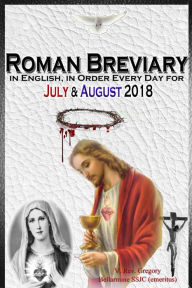 Title: The Roman Breviary: in English, in Order, Every Day for July & August 2018, Author: V. Rev. Gregory Bellarmine SSJC+