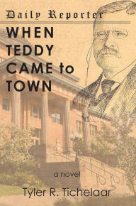 Title: When Teddy Came to Town, Author: Tyler R. Tichelaar