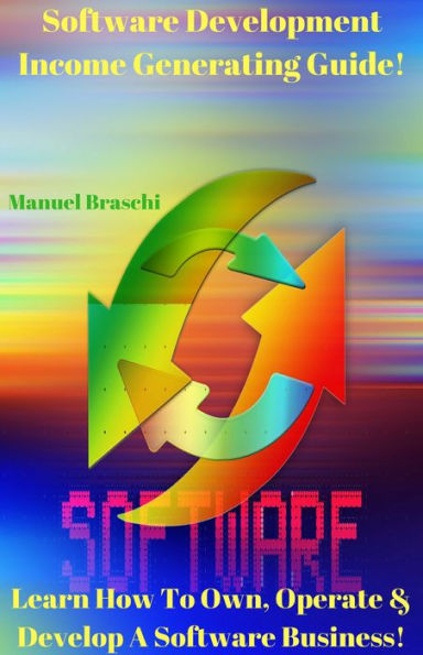 Software Development Income Generating Guide - Learn How To Own, Operate & Develop A Software Business! AAA+++