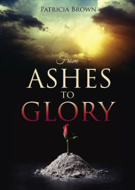 Title: From Ashes to Glory, Author: Patricia Brown