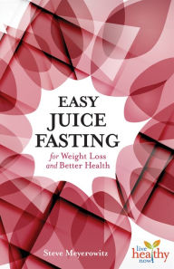 Title: Easy Juice Fasting for Weight Loss and Better Health, Author: Steve Meyerowitz