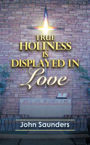 Title: True Holiness Is Displayed in Love, Author: John Saunders