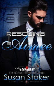 Title: Rescuing Aimee (An Army Delta Force Military Romantic Suspense), Author: Susan Stoker