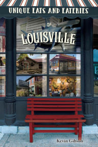 Title: Unique Eats and Eateries of Louisville, Author: Kevin Gibson