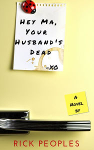 Title: Hey Ma, Your Husband's Dead, Author: Rick Peoples