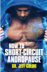 Title: How to Short-circuit Andropause, Author: Jeff Golini