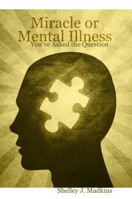 Title: Miracle or Mental Illness, Author: Shelley J. Madkins