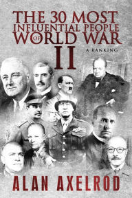 Title: The 30 Most Influential People of World War II: A Ranking, Author: Alan Axelrod