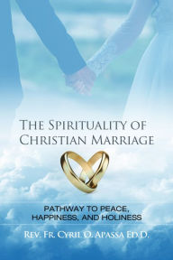 Title: The Spirituality of Christian Marriage, Author: Rev. Fr. Cyril O. Apassa Ed.D.