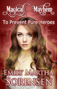 Title: To Prevent Pure Heroes, Author: Emily Martha Sorensen