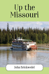 Title: Up the Missouri, Author: John Brickwedel