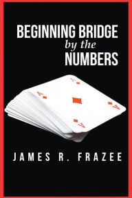 Title: Beginning Bridge by the Numbers, Author: James Frazee