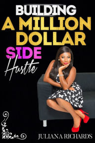 Title: Building a Million Dollar Side Hustle, Author: Juliana Richards