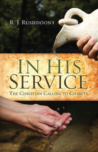 Title: In His Service: The Christian Calling to Charity, Author: R. J. Rushdoony