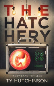 Title: The Hatchery - Abby Kane FBI Thriller #9: Book 3 - Suitcase Girl Trilogy, Author: Ty Hutchinson