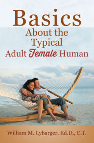 Title: Basics About the Typical Adult Female Human, Author: William M. Lybarger