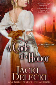 Title: A Code of Honor: Book Six in the Regency Romantic Suspense The Code Breaker Series, Author: Jacki Delecki
