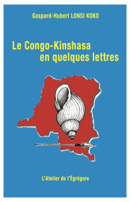 Title: Le Congo-Kinshasa en quelques lettres, Author: Gaspard-Hubert Lonsi Koko