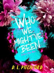Title: Who We Might've Been, Author: D. L. Pitchford