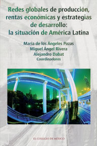 Title: Redes globales de produccion, rentas economicas y estrategias de desarrollo:, Author: Miguel Angel Rivera