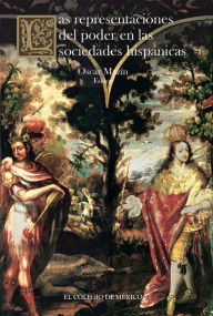 Title: Las representaciones del poder en las sociedades hispanicas, Author: Oscar Mazin