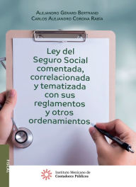 Title: Ley del Seguro Social comentada, coorrelacionada y tematizada con sus reglamentos y otros ordenamientos, Author: Alejandro Gerard Bertrand