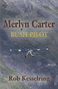 Title: Merlyn Carter, Bush Pilot, Author: Rob Kesselring