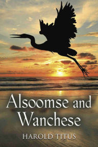 Title: Alsoomse and Wanchese, Author: Harold Titus