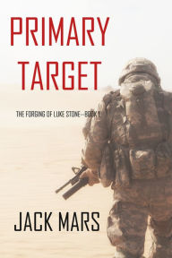 Title: Primary Target: The Forging of Luke StoneBook #1 (an Action Thriller), Author: Jack Mars