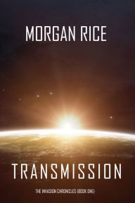 Title: Transmission (The Invasion ChroniclesBook One): A Science Fiction Thriller, Author: Morgan Rice