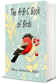 Title: The A-B-C Book of Birds (Illustrated), Author: Mary Catherine Judd