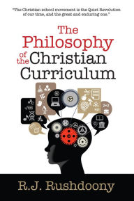 Title: The Philosophy of Christian Curriculum, Author: R. J. Rushdoony