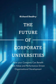 Title: The Future of Corporate Universities, Author: Richard Dealtry