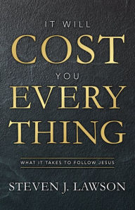Title: It Will Cost You Everything, Author: Steven J. Lawson