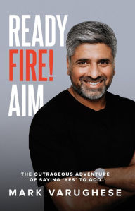 Title: Ready, Fire! Aim, Author: Mark Varughese