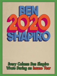 Title: 2020: Every Column Ben Shapiro Wrote During an Insane Year, Author: Ben Shapiro