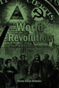 Title: World Revolution: The Plot Against Civilization, Author: Nesta H. Webster