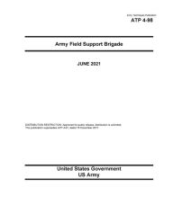 Title: Army Techniques Publication ATP 4-98 Army Field Support Brigade June 2021, Author: United States Government Us Army